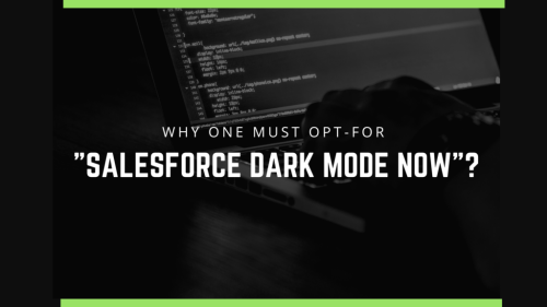 Here’s Why One Must Opt-for Salesforce Dark Mode Now