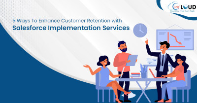 5 Ways To Enhance Customer Retention with Salesforce Implementation Services