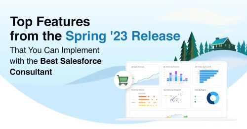 Top Features from the Spring ’23 Release That You Can Implement with the Best Salesforce Consultant