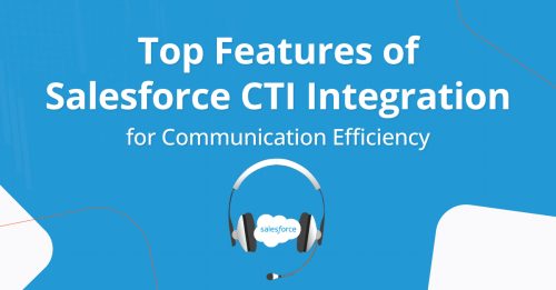 Top Features of Salesforce CTI Integration to Boost Communication Efficiency