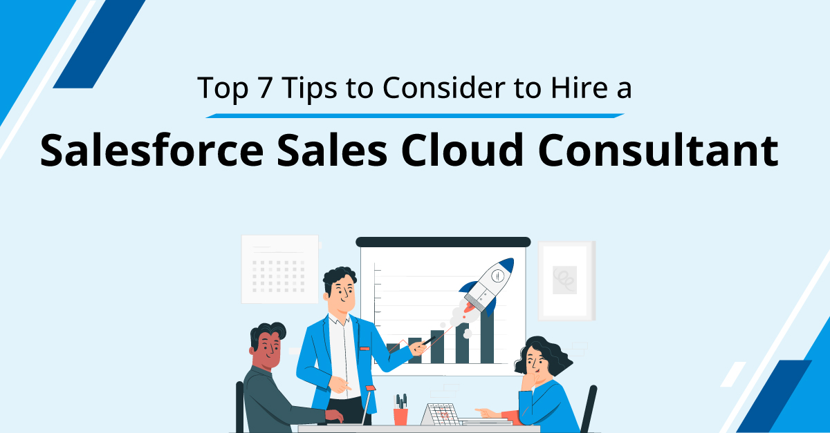 Top 7 Tips to Consider to Hire a Salesforce Sales Cloud Consultant