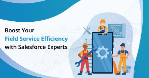How Can Salesforce Certified Experts Help to Boost Your Field Service Efficiency?