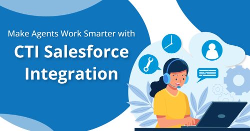 How Can CTI Salesforce Integration Help Agents to Work Smarter?