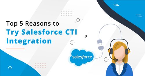 Top 5 Reasons You Must Go For Salesforce CTI Integration
